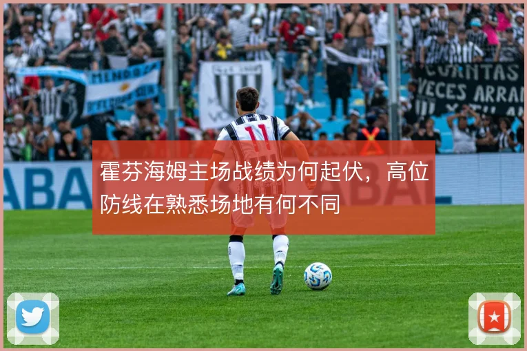 霍芬海姆主场战绩为何起伏，高位防线在熟悉场地有何不同
