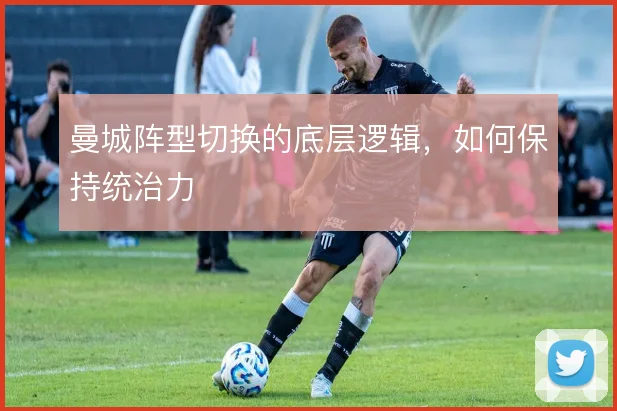 曼城阵型切换的底层逻辑，如何保持统治力