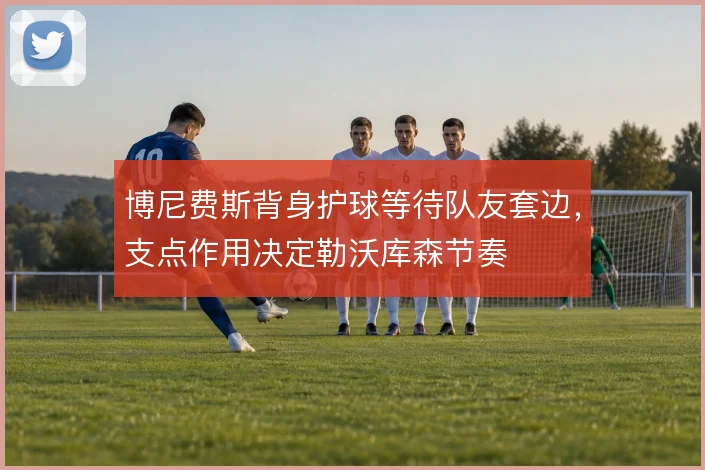 博尼费斯背身护球等待队友套边，支点作用决定勒沃库森节奏