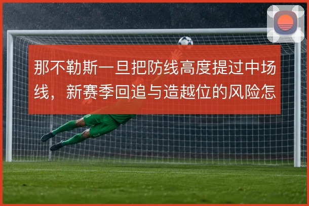 那不勒斯一旦把防线高度提过中场线,新赛季回追与造越位的风险怎么解