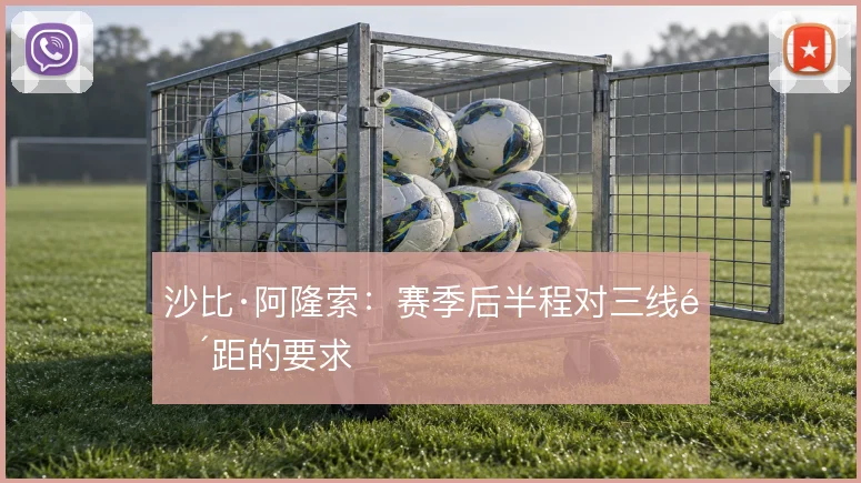 沙比·阿隆索：赛季后半程对三线间距的要求