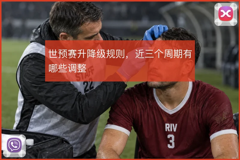 世预赛升降级规则，近三个周期有哪些调整