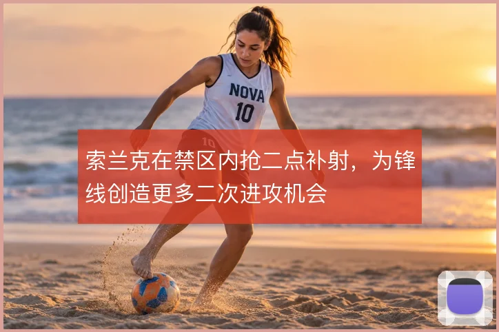索兰克在禁区内抢二点补射,为锋线创造更多二次进攻机会