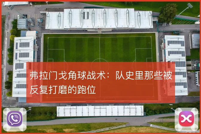弗拉门戈角球战术:队史里那些被反复打磨的跑位