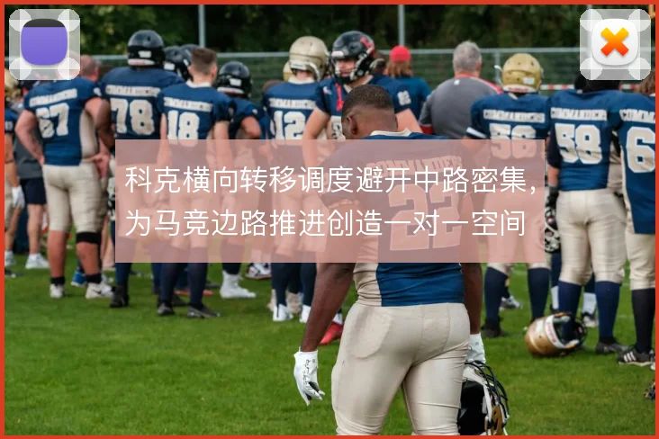 科克横向转移调度避开中路密集，为马竞边路推进创造一对一空间